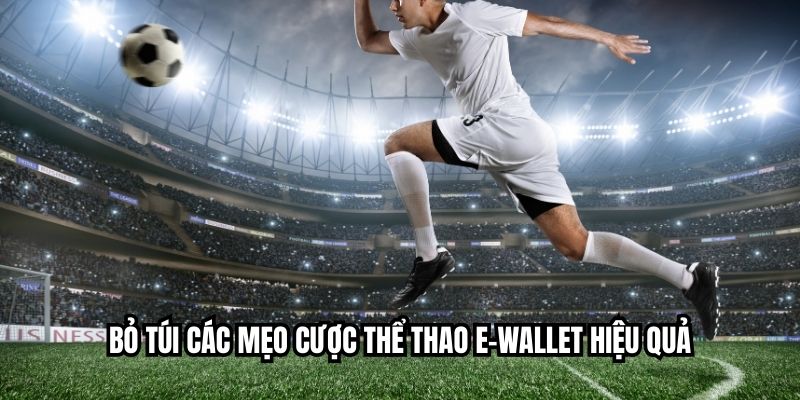 Bỏ túi các mẹo cược thể thao e-wallet hiệu quả