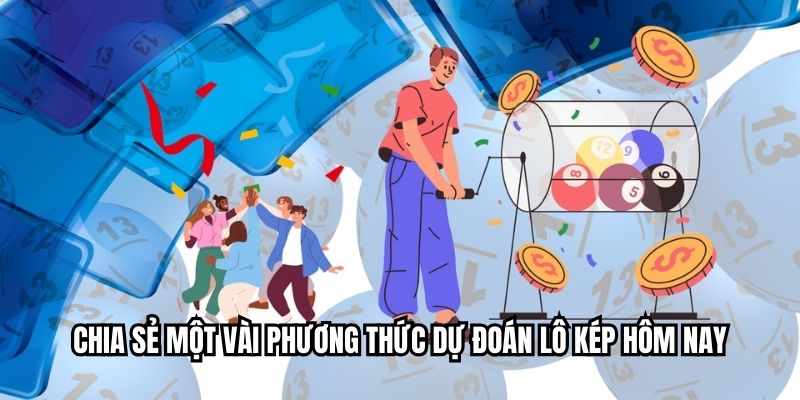 Chia sẻ một vài phương thức dự đoán lô kép hôm nay