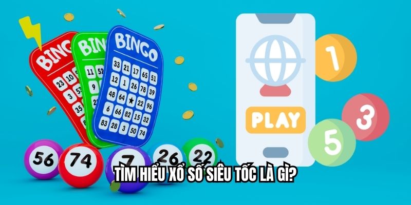 Tìm hiểu xổ số siêu tốc là gì?